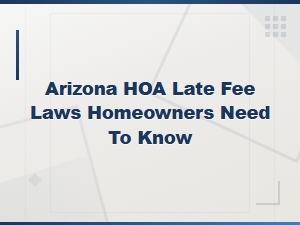 Arizona Hoa Late Fee Laws: What Homeowners Should Know