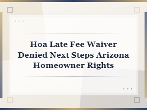 Hoa Late Fee Waiver Denied? Arizona Appeal Options